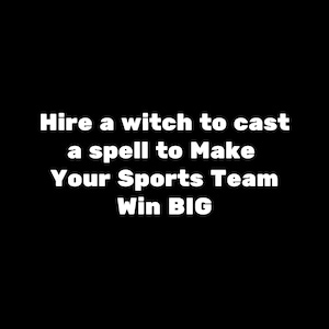 May include: Black background with white text that reads: "Hire a witch to cast a spell to Make Your Sports Team Win BIG."