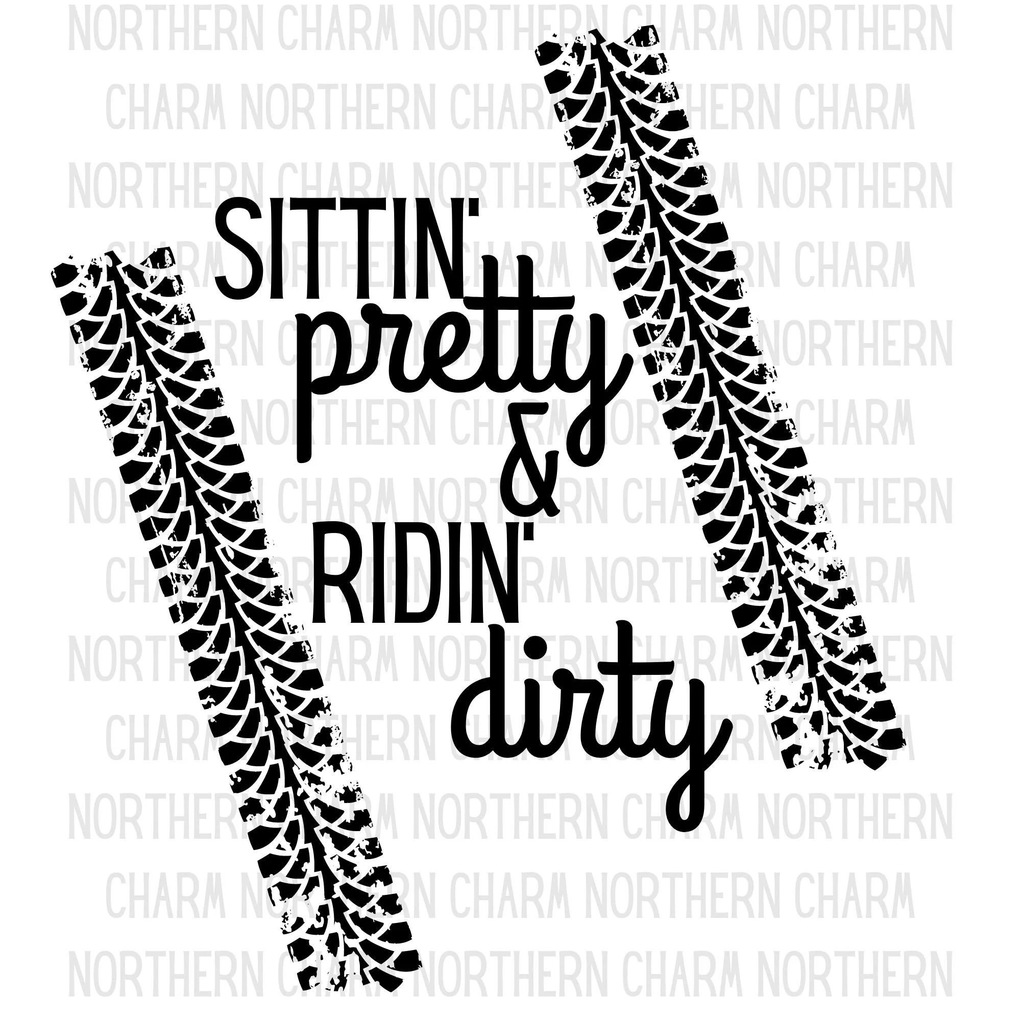 Sittin' Pretty and Ridin' Dirty / Cut File / SVG / PNG / ORV / off Roading / Mudding / Country