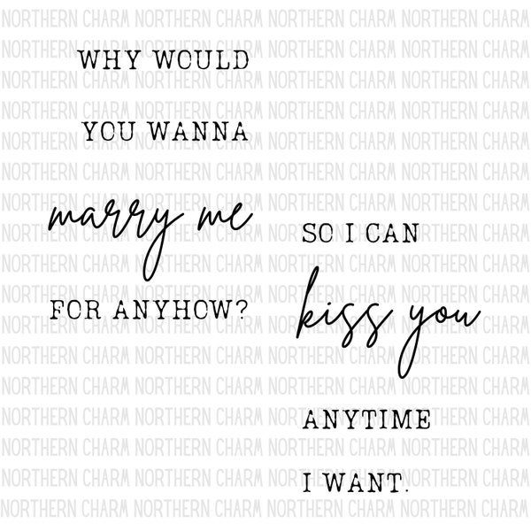 Why would you wanna marry me for anyhow so I can kiss you anytime I want Digital Download / PNG SVG JPG / Cut File / Print File