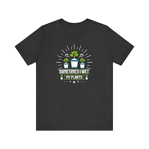A volte ho bagnato le mie piante T-shirt - Divertente maglietta umoristica sul giardinaggio