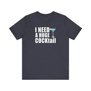 I Need a Huge COCKtail Funny Adult Humor T-Shirt - Cheeky Drinking Tee