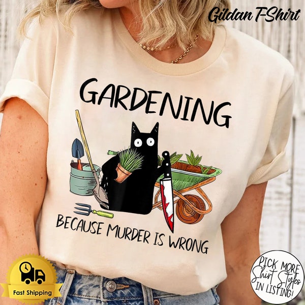 Gardening Because Murder Is Wrong Shirt, Black Cat Shirt, Funny Cat Shirt,gardening Lover Tee, Gift For Her, Sarcastic Tee