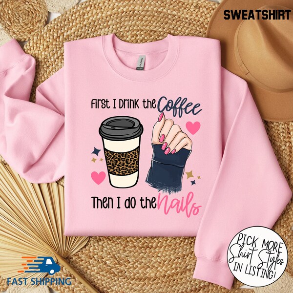 First I Drink The Coffee Then I Do The Nails Shirt, Nail Tech Shirt For Women, Manicurist shirt, Women Manicure, Pedicure Tee, Gift For Mom