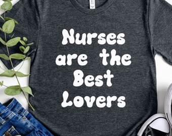 Camiseta "Las enfermeras son las mejores amantes" / Camiseta divertida de enfermera / Camiseta de algodón unisex / Regalo de agradecimiento para enfermeras / Camiseta de lona Bella / Ajuste cómodo