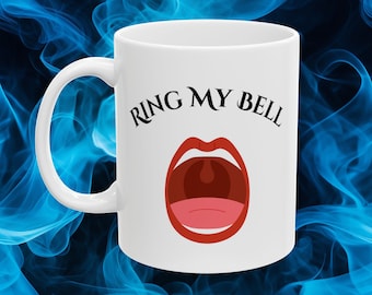 Funny Coffee Mug saying Ring My Bell, Oral Sex Mug, Blow Job Mug, Giving Head Cup, Hilarious Sexy Mug