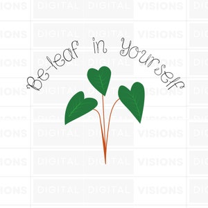 May include: A motivational quote, "Be-leaf in yourself", written in cursive script, with a stylized illustration of three green leaves with heart-shaped tips.