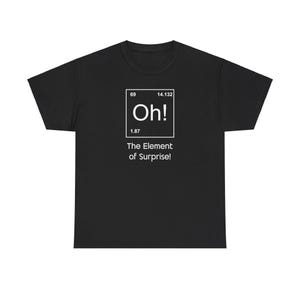 Funny Science T-Shirt - The Element of Surprise Oh! Periodic Table Joke Tee - Geeky Chemistry Humor Shirt