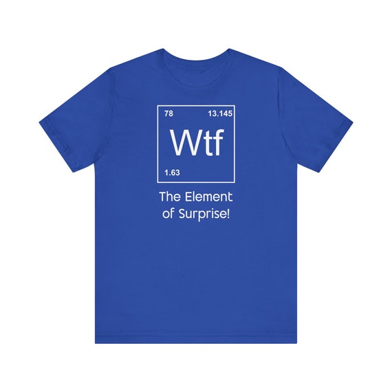 WTF the Element of Surprise T-shirt / Funny T-shirt / T Shirts for
