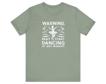 Warning: May Start Dancing at Any Moment T-Shirt - Funny Ballet Tee - Dancer&#39;s Graphic Shirt - Dancewear - Comfortable Ballerina Apparel