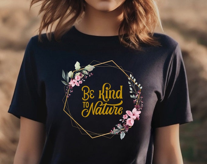 Be Kind to Nature T-shirt Environmental Awareness Shirt Gift for nature lover, Gift for woman Best Friend Gift Nature Tee Boho Nature Tee