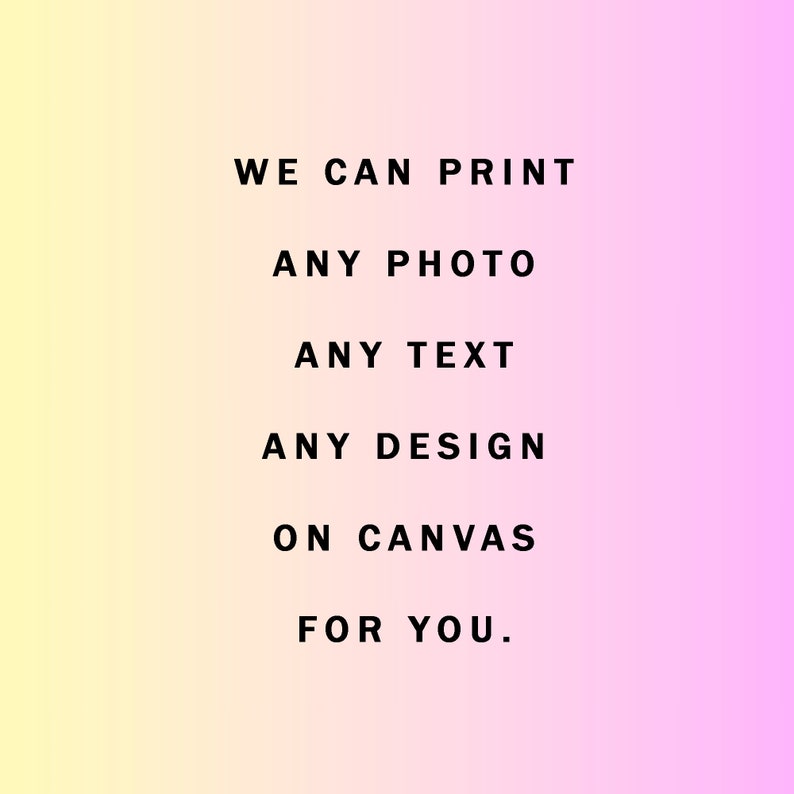 May include: A gradient background in yellow and pink with the text "WE CAN PRINT ANY PHOTO ANY TEXT ANY DESIGN ON CANVAS FOR YOU."
