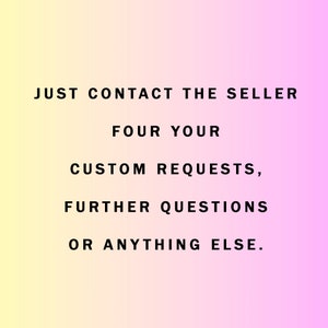 May include: Text on a pink and yellow gradient background that reads: "JUST CONTACT THE SELLER FOUR YOUR CUSTOM REQUESTS, FURTHER QUESTIONS OR ANYTHING ELSE."