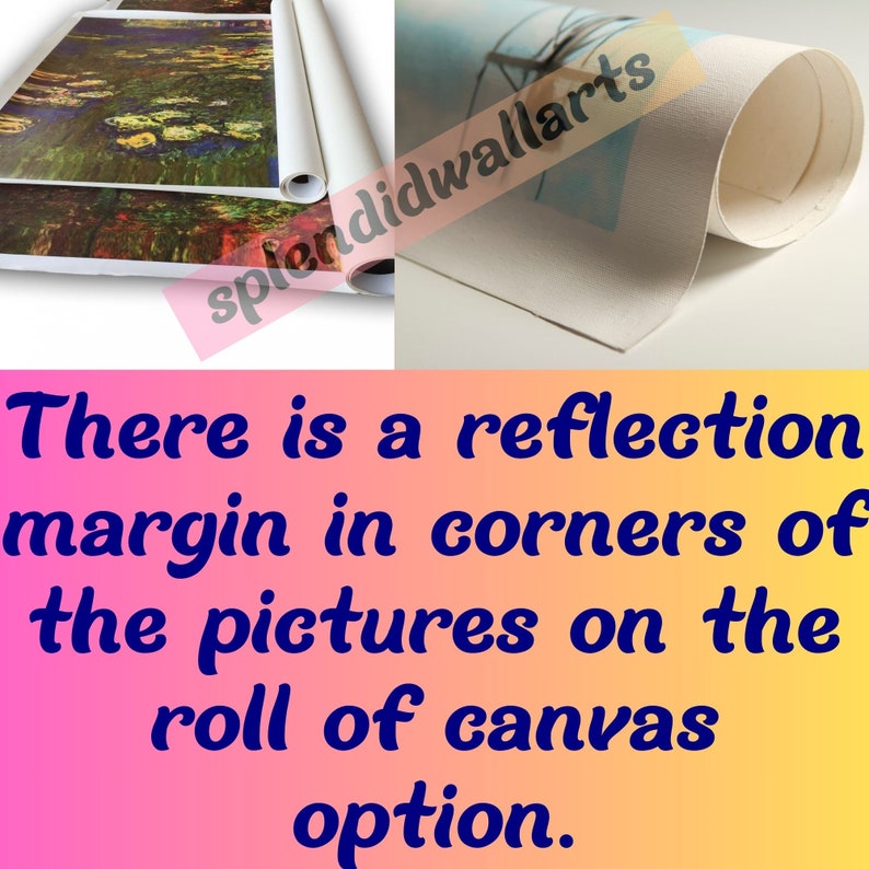 May include: A close-up of a rolled canvas print with a reflection margin in the corners. The canvas is white and the print is of a painting with water lilies. The text "splendidwallarts" is visible on the canvas.