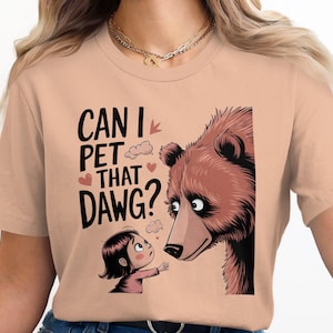 Funny Can I Pet That Dawg Bear T-Shirt, Cute Animal Lover Tee, Adorable Bear Graphic Tee, Humorous Dog and Bear Shirt, Cute Pet Lover Gift