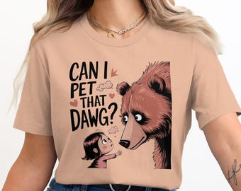Funny Can I Pet That Dawg Bear T-Shirt, Cute Animal Lover Tee, Adorable Bear Graphic Tee, Humorous Dog and Bear Shirt, Cute Pet Lover Gift