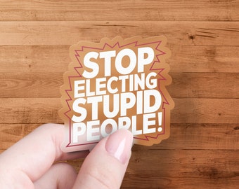 Bold Statement Sticker Stop Electing Stupid People Political Activism Decal, Laptop Sticker, Bumper Sticker, Protest Decal