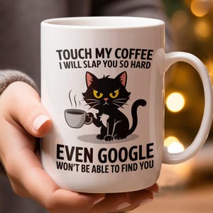 Funny Cat Coffee Mug, Touch My Coffee I Will Slap You So Hard, Google Won't Find You Mug, Cat Lover Gift, Sarcastic Cat Mug Gift,
