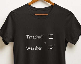 Runners T Shirt, Treadmill or Weather, Gift Shirt, Marathon Runner, Green