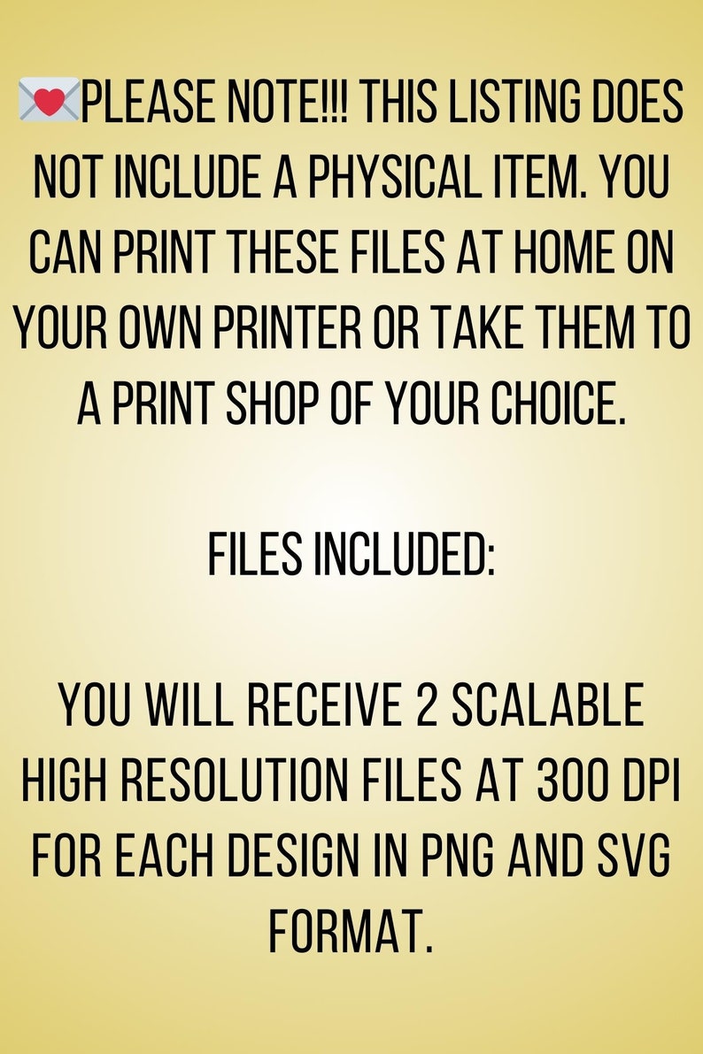 Może przedstawiać: Tekst na ż&oacute;łtym tle, kt&oacute;ry brzmi: "PLEASE NOTE!!! THIS LISTING DOES NOT INCLUDE A PHYSICAL ITEM. YOU CAN PRINT THESE FILES AT HOME ON YOUR OWN PRINTER OR TAKE THEM TO A PRINT SHOP OF YOUR CHOICE. FILES INCLUDED: YOU WILL RECEIVE 2 SCALABLE HIGH RESOLUTION FILES AT 300 DPI FOR EACH DESIGN IN PNG AND SVG FORMAT."
