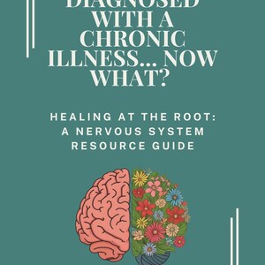 May include: A teal book cover titled I'VE BEEN DIAGNOSED WITH A CHRONIC ILLNESS... NOW WHAT? HEALING AT THE ROOT: A NERVOUS SYSTEM RESOURCE GUIDE BY KATIE MIXSON. The cover features a brain illustration, half pink and half filled with colorful flowers.