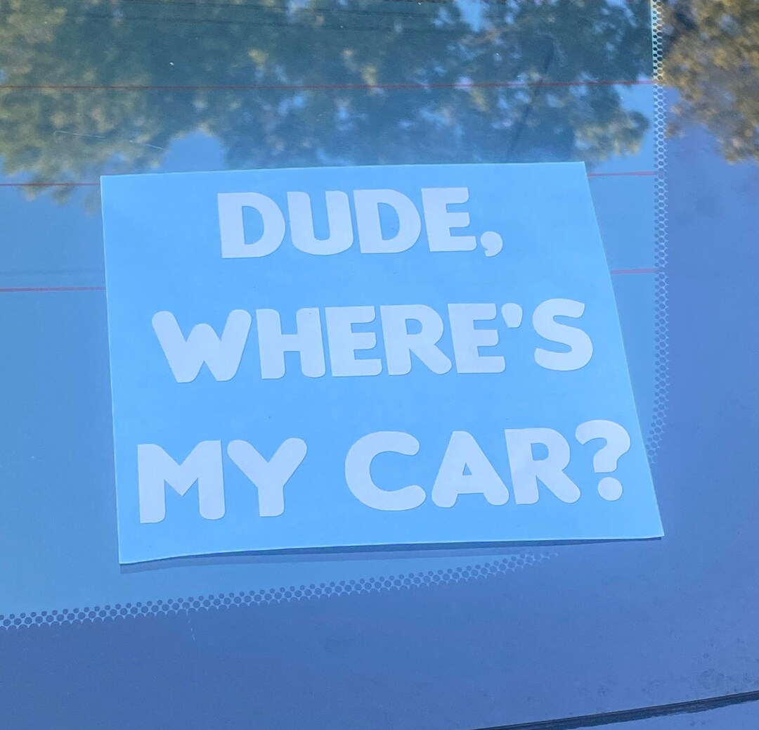 Dude, Where's My Car Vinyl Decal, Car Window Sticker, Bumper Sticker