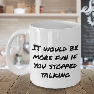 Stop Talking sarcastic coffee mug, funny coffee cup