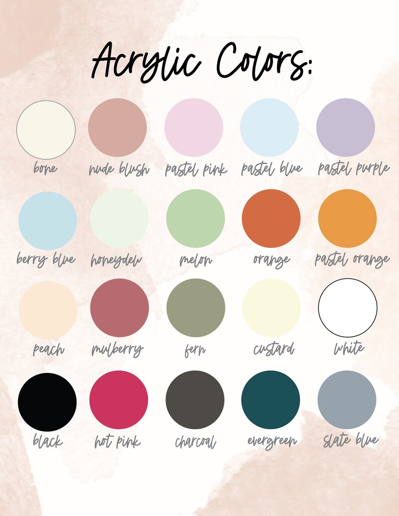 May include: A chart of acrylic paint colors with names for each color. The colors include bone, nude blush, pastel pink, pastel blue, pastel purple, berry blue, honeydew, melon, orange, pastel orange, peach, mulberry, fern, custard, white, black, hot pink, charcoal, evergreen, and slate blue.