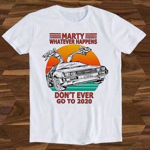 Marty Whatever Happens Don&#39;t Go To 2020 Back To The Future Present Meme Funny Gift Tee T-Shirt T573