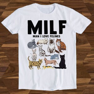 MILF Man I Love Felines Cat Mom Dad Pet Birthday Design Drawing Movie Meme Funny Gift Tee T-Shirt T1068