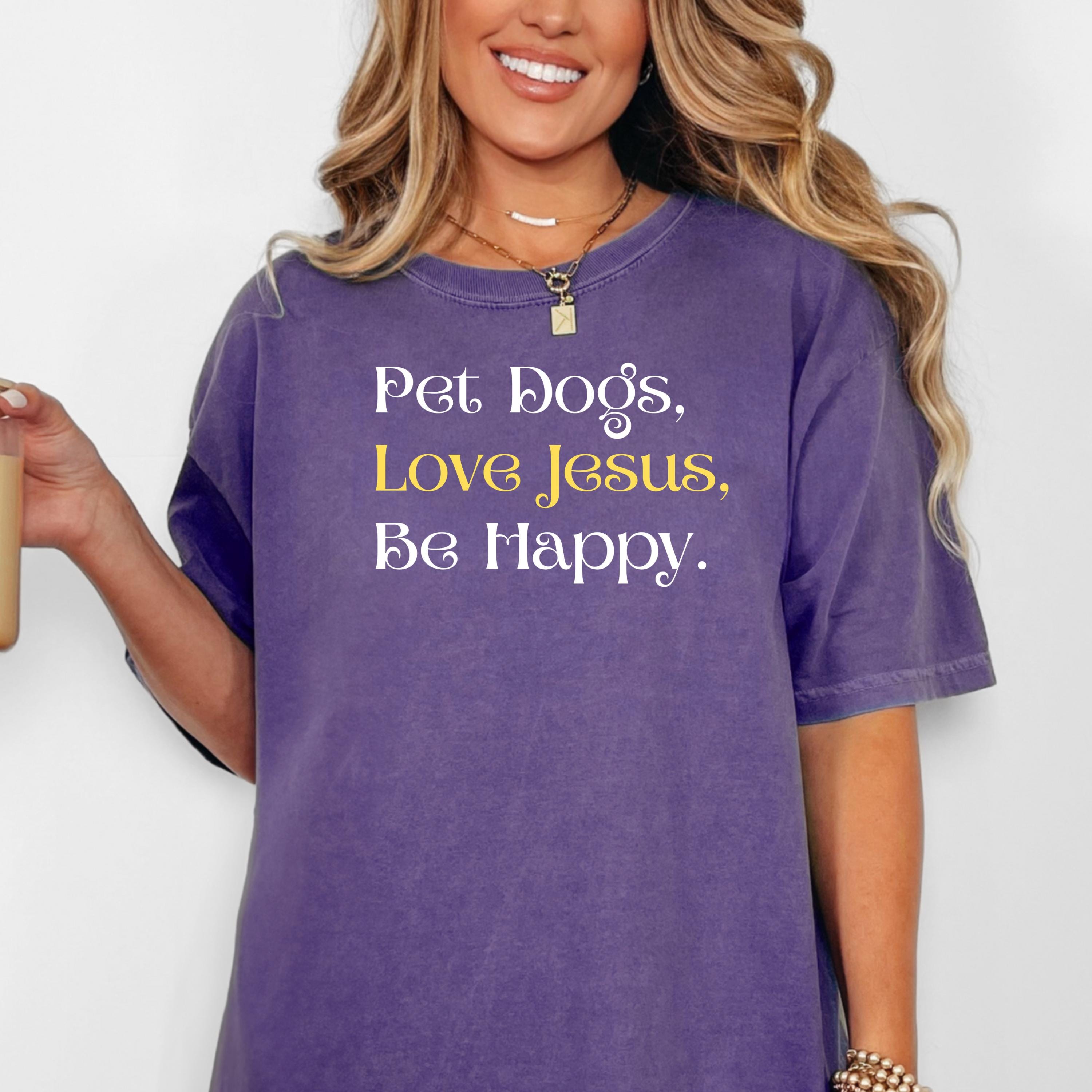Pet Dogs Love Jesus Be Happy Shirt • Christian Dog Mom Faith Tee - Etsy