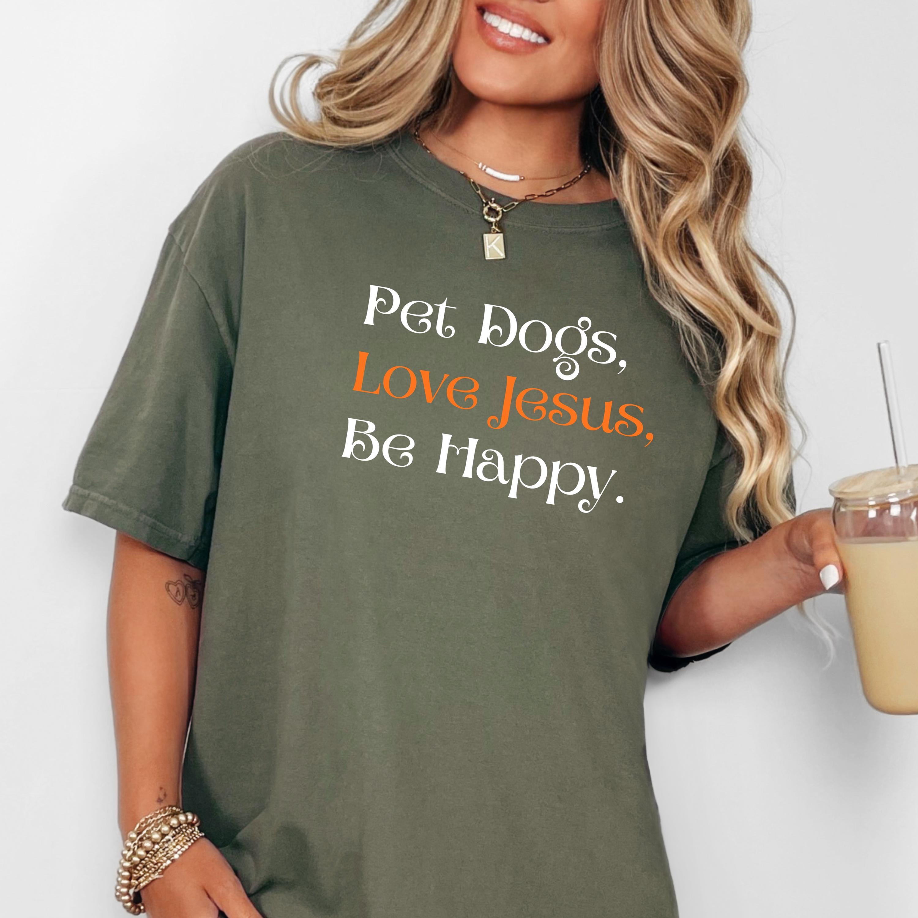 Pet Dogs Love Jesus Be Happy Shirt • Christian Dog Mom Faith Tee - Etsy