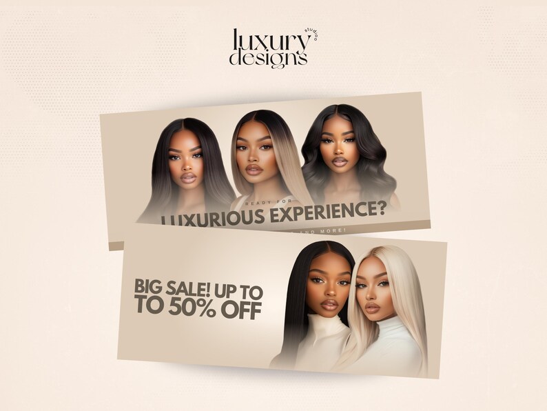 May include: Two banners with a beige background featuring images of women with different hairstyles. The top banner reads "Luxury Designs" and "Luxurious Experience?" The bottom banner reads "Big Sale! Up to 50% Off".