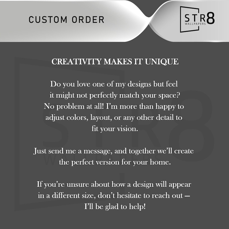 May include: A graphic with the text "CUSTOM ORDER" and "CREATIVITY MAKES IT UNIQUE." The text explains the ability to customise designs, adjust colours, and layouts. The STR8 Wallpapers logo is in the upper right corner.
