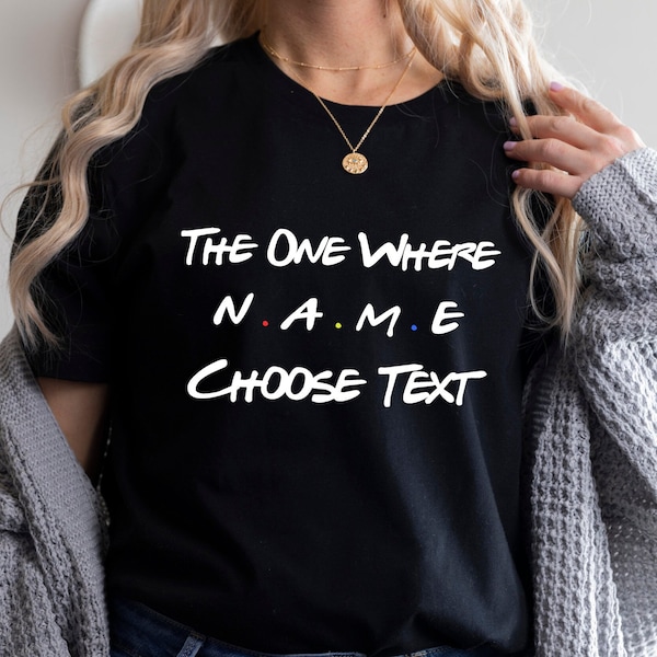 T-shirt Friends personnalisé, nom et texte personnalisés, chemise Friends personnalisée, chemise The One Where, chemises d'anniversaire, chemise d'anniversaire personnalisée