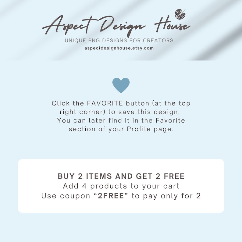 May include: A light blue graphic with the text "Aspect Design House" and "UNIQUE PNG DESIGNS FOR CREATORS". It also includes instructions to favorite the design and a promotion: "BUY 2 ITEMS AND GET 2 FREE".