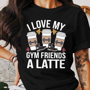 I Love My Gym Friends A Latte-shirt: Workout Coffee Lover-T-shirt