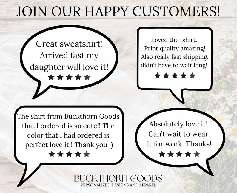 May include: A graphic display titled JOIN OUR HAPPY CUSTOMERS! featuring four black-outlined speech bubbles containing customer reviews and five-star ratings. The bottom text reads BUCKTHORN GOODS PERSONALIZED DESIGNS AND APPAREL.