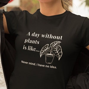 A Day Without Plants Funny T-Shirt | Gift for Gardeners, Plant Lovers, and Landscapers | Funny Gifts for Plant Lovers