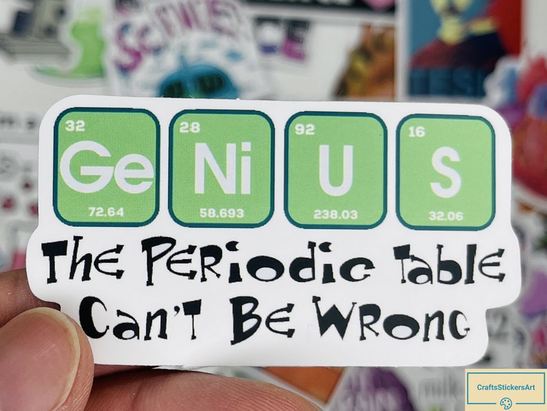 May include: Green and white sticker with the word "Genius" spelled out using the chemical symbols for Germanium, Nickel, Uranium, and Sulfur. The text below reads "The Periodic table Can't Be WRONG".