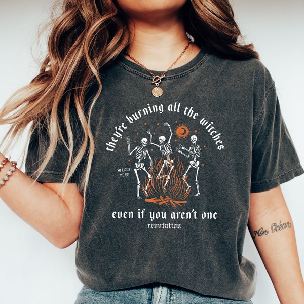 Comfort Colors® They're Burning All The Witches Even If You Aren't One Shirt, Skeleton Shirt, Halloween Skeleton Tee, Thanksgiving Skeleton