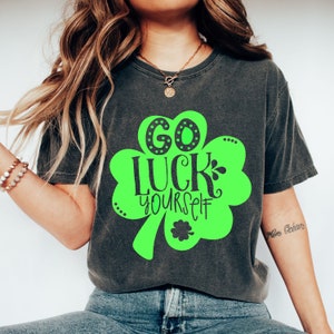 Comfort Colors® Go Luck Yourself Shirt, Four Leaf Clover Shirt, St Patricks Day Tee, Lucky Clover Shirt, Lucky Shirt, Shamrock Shirt