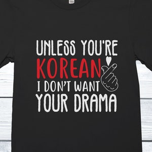 Unless You Are Korean I Don&#39;t Want Your Drama Shirt, Korean Drama Shirt, Drama Watching Tee, KDrama Shirt, KDrama Lover Tee