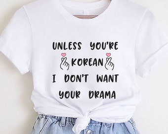 Unless You Are Korean, I Don't Want Your Drama Shirt, Korean Drama Shirt, Drama Watching Tee, Korean Movie Shirt, Unisex Korean Drama Tshirt