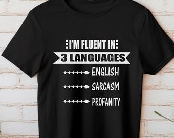 I'm Fluent in 3 Languages Sarcasm Shirt, English Sarcasm and Profanity T-shirt, Funny Men Shirt, I Speak 3 Languages Shirt, Unisex Shirt