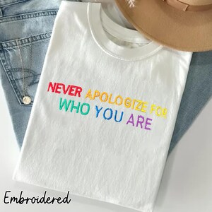 EMBROIDERED Never Apologize For Who You Are Shirt, Pride Shirt, LGBTQ Shirt, Love Is Love Shirt, Gay Pride Shirt, Pride Month Shirt