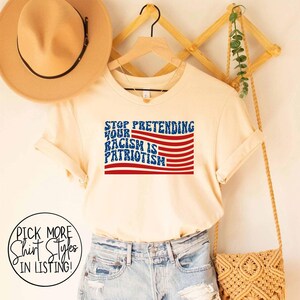 Anti Trump Shirt, Stop pretending your racism is patriotism shirt, Pro immigration shirt, anti maga shirt, Liberal tshirt, democrat shirt