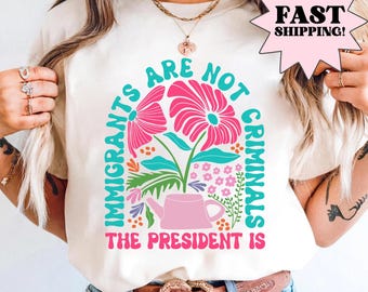 Einwanderer sind keine Verbrecher, aber der Präsident ist Anti-Trumpf-Shirt, feministisches Shirt, demokrat-Geschenk, sarkastisches T-Shirt, Pro-Einwanderungs-Shirt, Aktivist