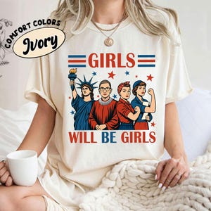 Comfort Colors® Girls Will be Girls Shirt, Patriotic Feminist 4th of July Tee, Strong American Women T-Shirt, Independence Day Gift for Her