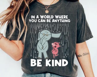 In A World Where You Can Be Anything Be Kind Shirt,Be Kind Shirt,Language shirt,Kindness shirt,Elephant and Piggie shirt,Inspirational Shirt