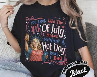 Comfort Colors® You Look Like The 4th Of July Makes Me Want A Hot Dog Real Bad Shirt, Funny 4th July Hot Dog Lover Shirt, Funny Meme Shirt